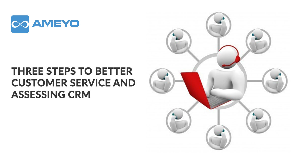 Three steps to better customer service and assessing CRM