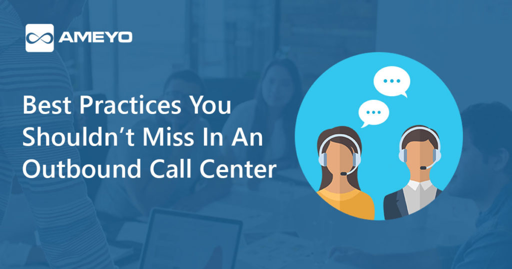 Best Practices You Shouldn’t Miss In An Outbound Call Center