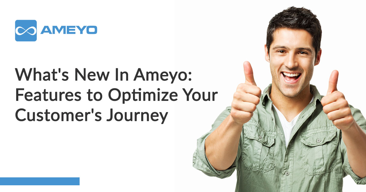 What’s new in Ameyo: Features to Optimize Your Customer Journey