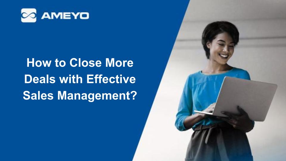 How to Close More Deals with Effective Sales Management?