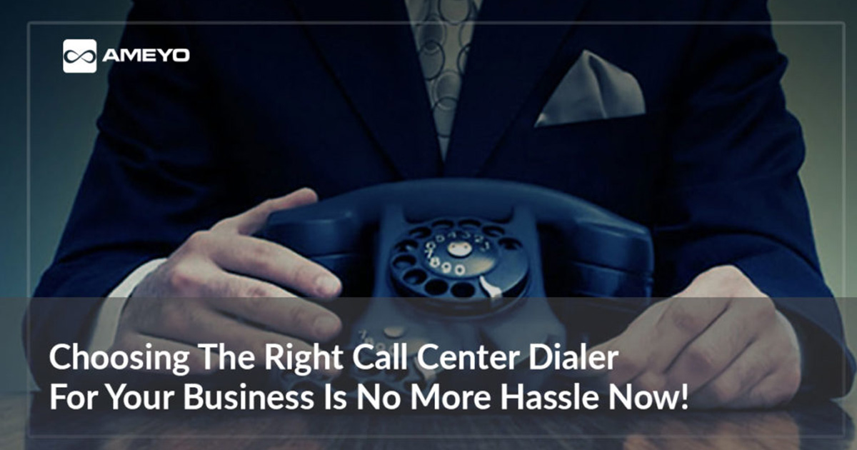 Choosing The Right Call Center Dialer  For Your Business Is No More Hassle Now!