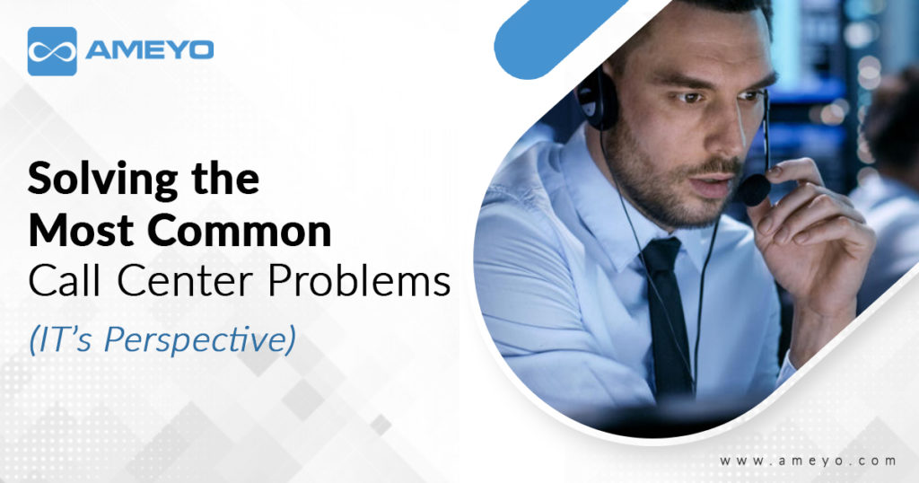 Solving the Most Common Call Center Problems (IT’s Perspective)