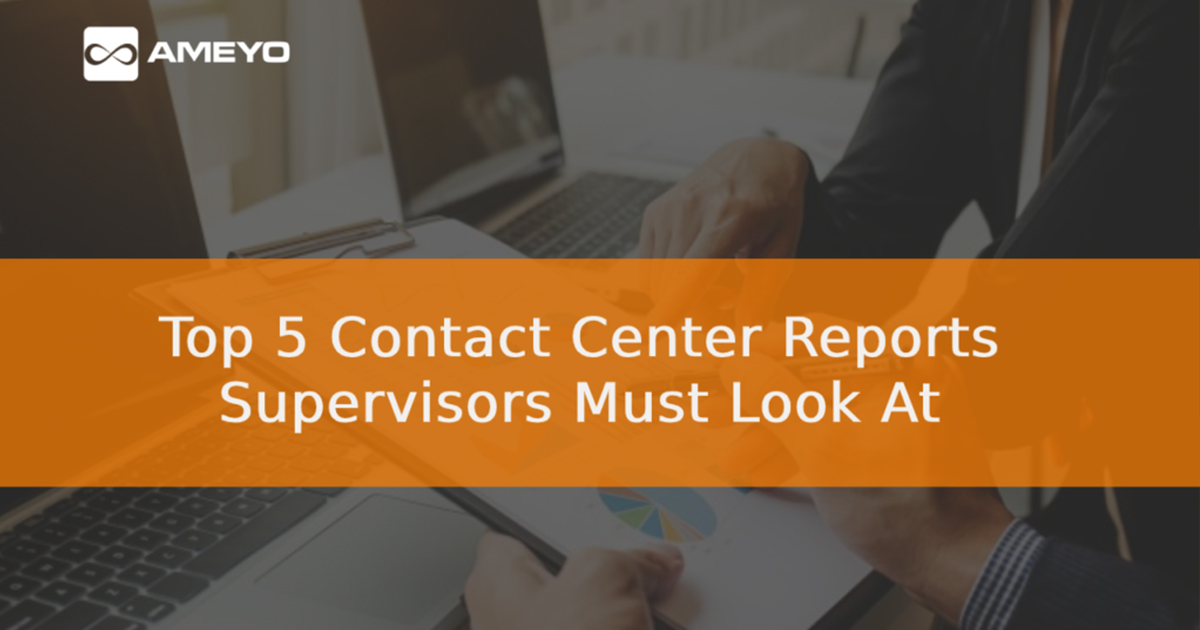 Top 5 Contact Center Reports Supervisors Must Look At