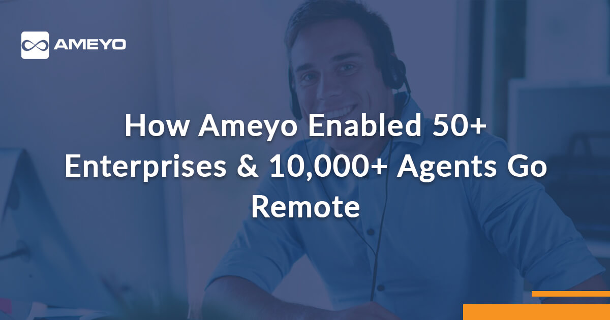 How Ameyo Enabled 50+ Enterprises & 10,000+ Agents Go Remote