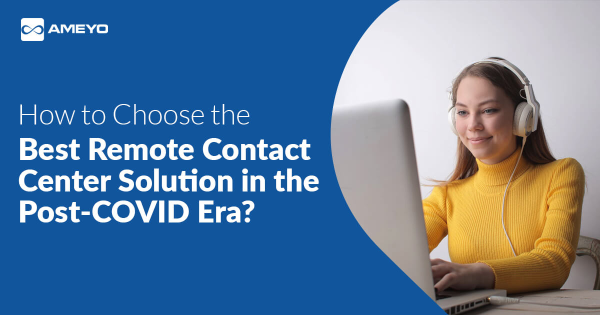 How to Choose the Best Remote Contact Center Solution in the Post-COVID Era?
