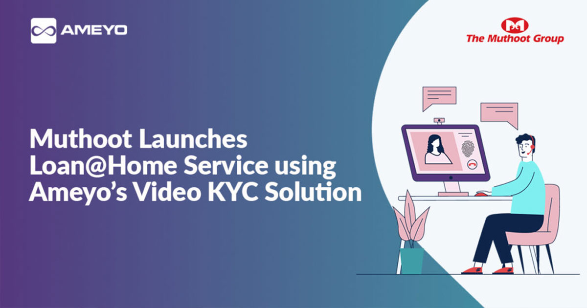 Muthoot Launches Loan@Home Service using Ameyo’s Video KYC Solution