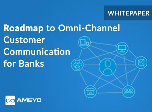 Road-map to Omni-Channel Customer Communication for Banks