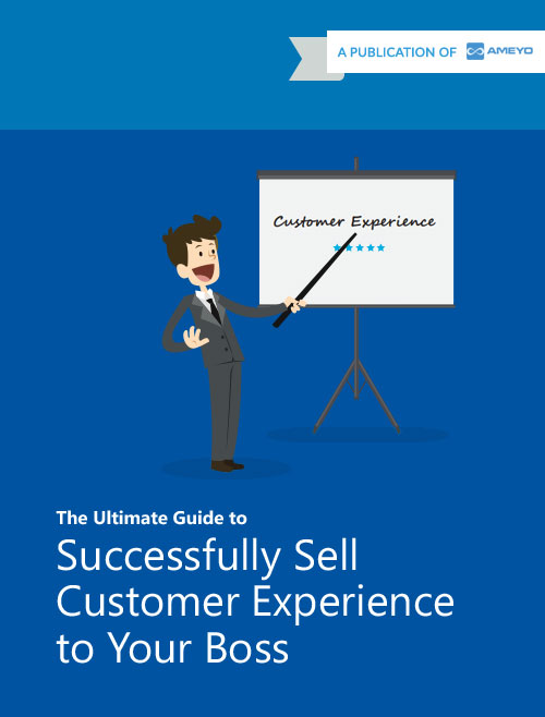 The Ultimate Guide to Successfully Sell Customer Experience to Your Boss