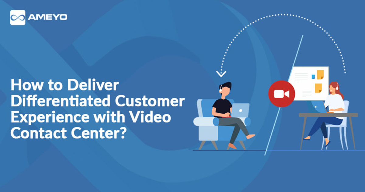 How to Deliver Differentiated Customer Experience with Video Contact Center?