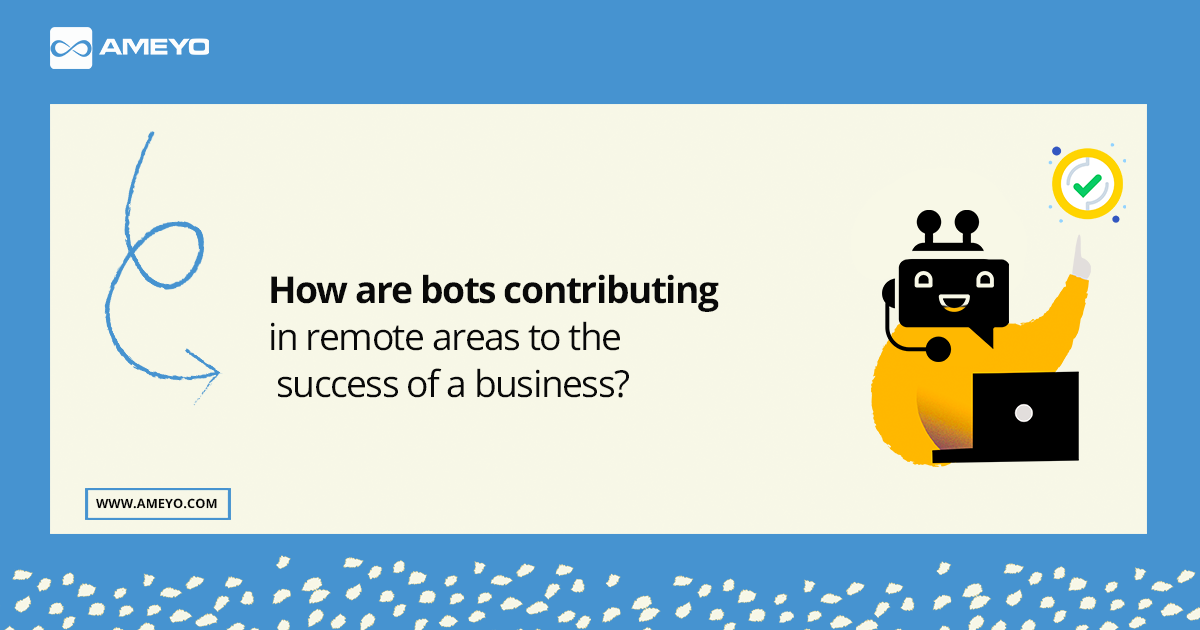 How Are Bots Contributing In Remote Areas To The Success Of A Business?