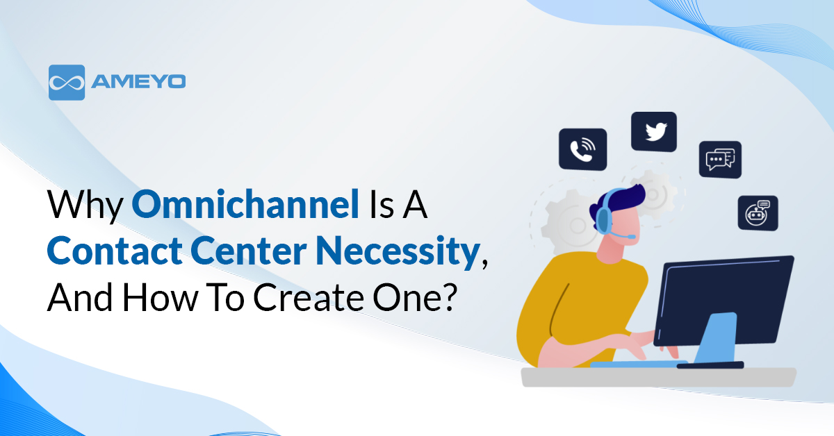 Why Omnichannel Is A Contact Center Necessity, And How To Create One?