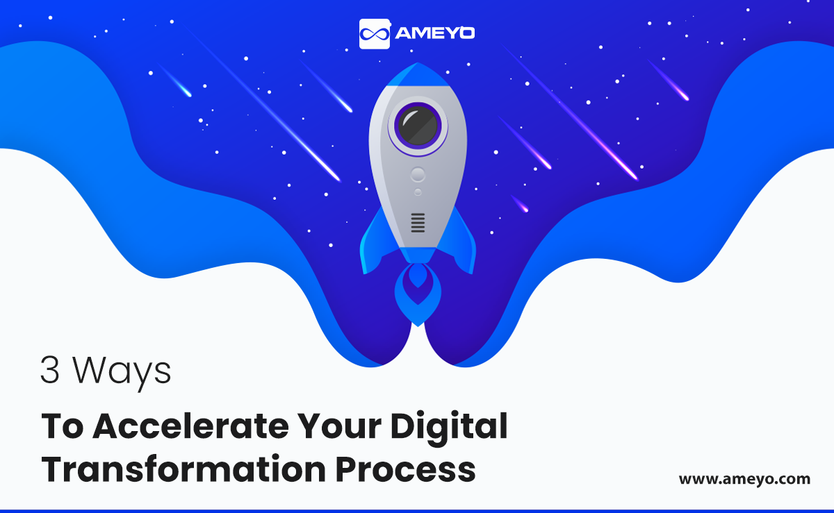 3 Ways To Accelerate Your Digital Transformation Process