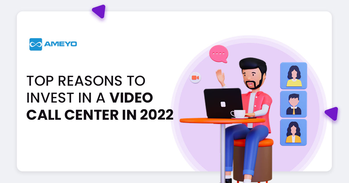 Top Reasons To Invest In A Video Call Center In 2022 ￼￼