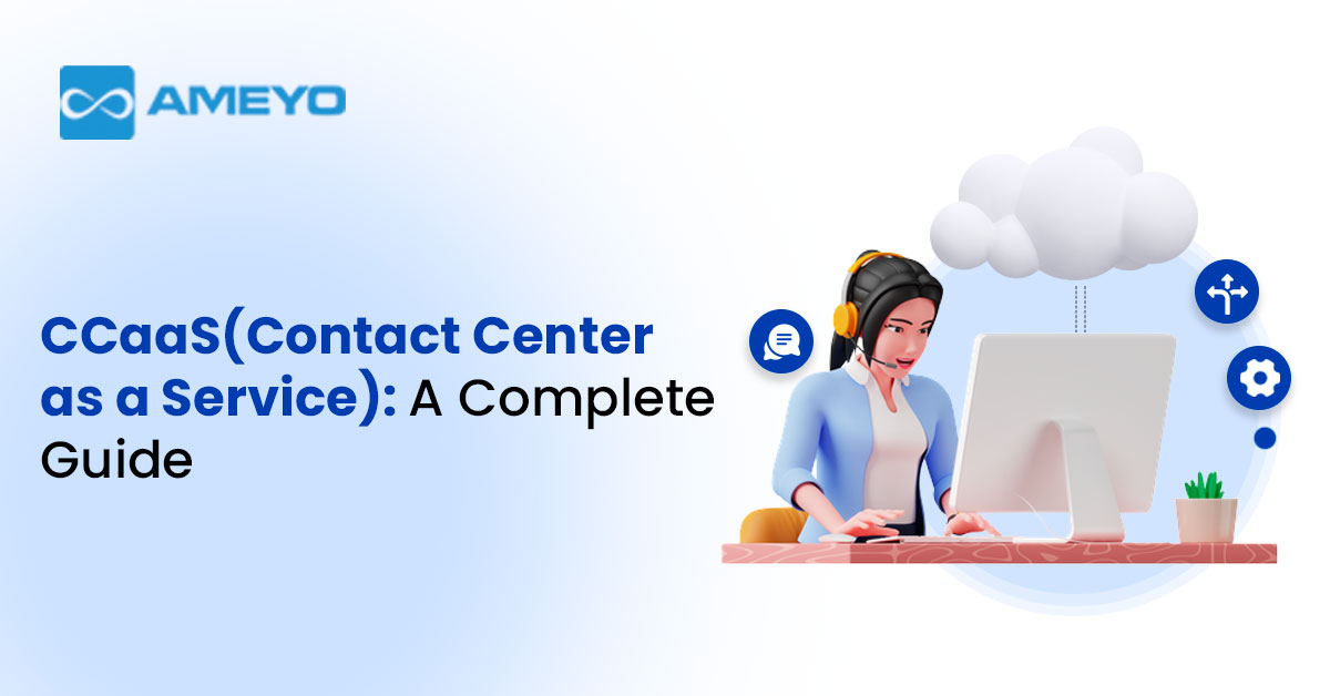 Contact Center as a Service (CCaaS): A Complete Guide